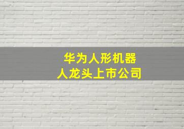 华为人形机器人龙头上市公司