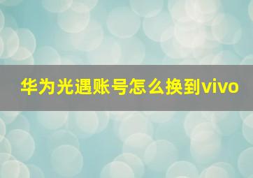 华为光遇账号怎么换到vivo