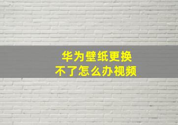 华为壁纸更换不了怎么办视频