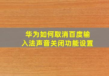 华为如何取消百度输入法声音关闭功能设置