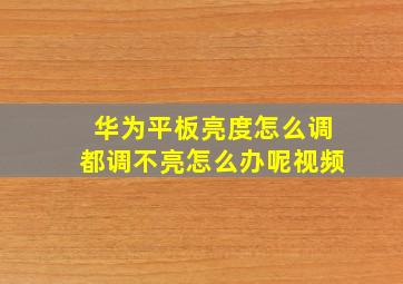 华为平板亮度怎么调都调不亮怎么办呢视频