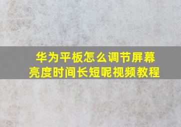 华为平板怎么调节屏幕亮度时间长短呢视频教程