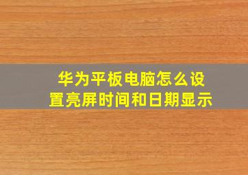 华为平板电脑怎么设置亮屏时间和日期显示