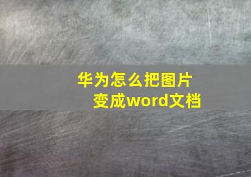 华为怎么把图片变成word文档