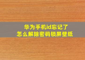 华为手机id忘记了怎么解除密码锁屏壁纸