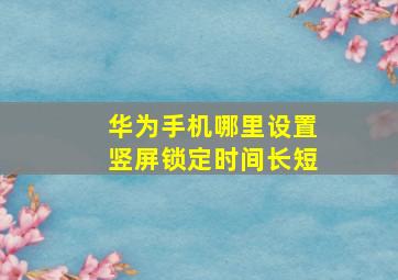 华为手机哪里设置竖屏锁定时间长短