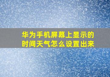 华为手机屏幕上显示的时间天气怎么设置出来