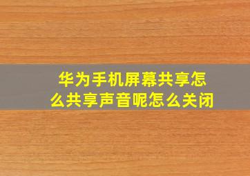 华为手机屏幕共享怎么共享声音呢怎么关闭