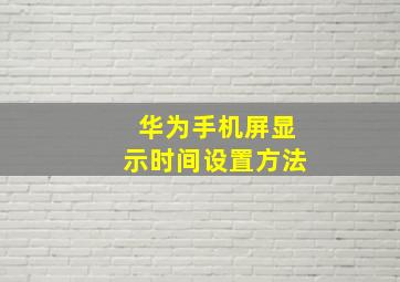 华为手机屏显示时间设置方法