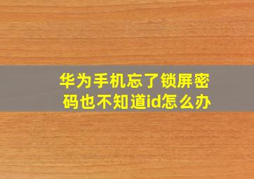 华为手机忘了锁屏密码也不知道id怎么办