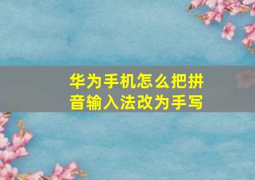 华为手机怎么把拼音输入法改为手写