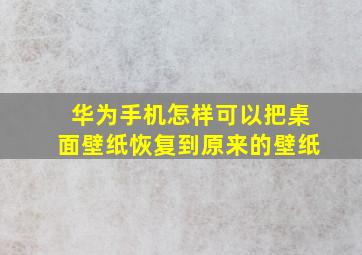 华为手机怎样可以把桌面壁纸恢复到原来的壁纸