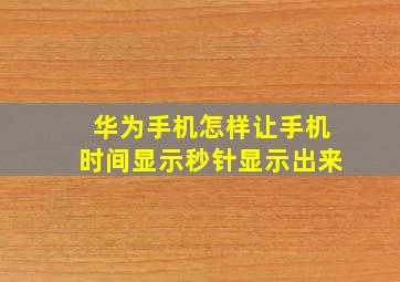 华为手机怎样让手机时间显示秒针显示出来