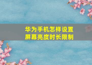 华为手机怎样设置屏幕亮度时长限制