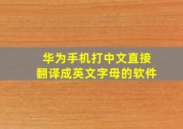 华为手机打中文直接翻译成英文字母的软件