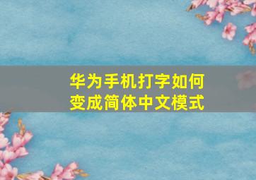 华为手机打字如何变成简体中文模式