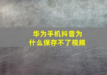 华为手机抖音为什么保存不了视频