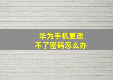 华为手机更改不了密码怎么办