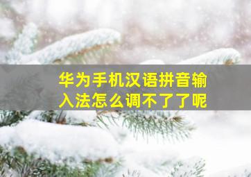 华为手机汉语拼音输入法怎么调不了了呢