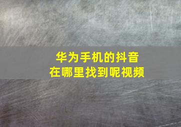 华为手机的抖音在哪里找到呢视频