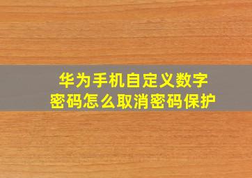 华为手机自定义数字密码怎么取消密码保护