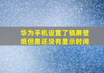 华为手机设置了锁屏壁纸但是还没有显示时间