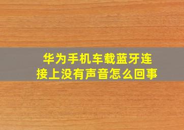 华为手机车载蓝牙连接上没有声音怎么回事