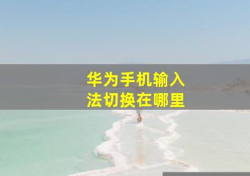 华为手机输入法切换在哪里