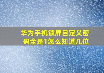 华为手机锁屏自定义密码全是1怎么知道几位