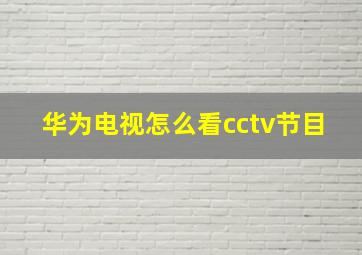 华为电视怎么看cctv节目