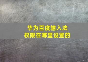 华为百度输入法权限在哪里设置的