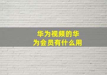 华为视频的华为会员有什么用