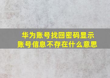 华为账号找回密码显示账号信息不存在什么意思