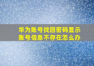 华为账号找回密码显示账号信息不存在怎么办