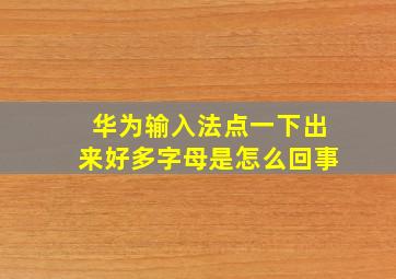 华为输入法点一下出来好多字母是怎么回事