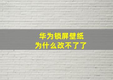 华为锁屏壁纸为什么改不了了