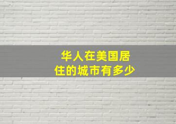 华人在美国居住的城市有多少