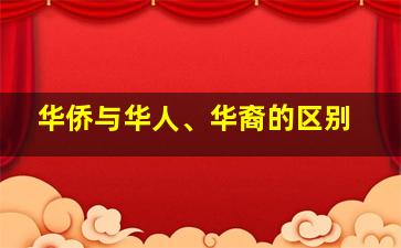 华侨与华人、华裔的区别