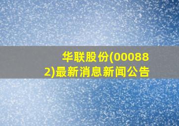 华联股份(000882)最新消息新闻公告