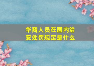 华裔人员在国内治安处罚规定是什么