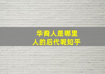 华裔人是哪里人的后代呢知乎