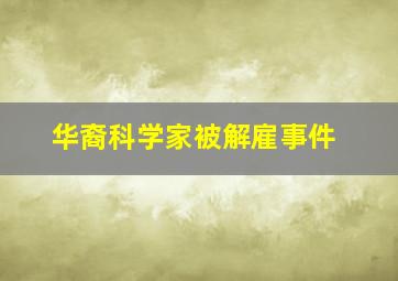 华裔科学家被解雇事件