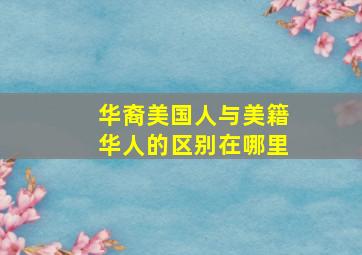 华裔美国人与美籍华人的区别在哪里