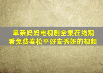 单亲妈妈电视剧全集在线观看免费秦松平好安秀妍的视频