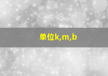 单位k,m,b