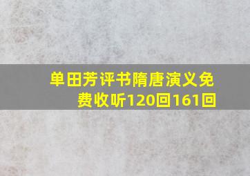 单田芳评书隋唐演义免费收听120回161回