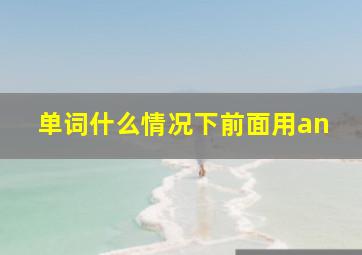 单词什么情况下前面用an