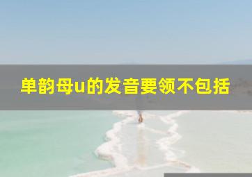 单韵母u的发音要领不包括