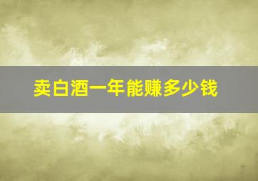 卖白酒一年能赚多少钱