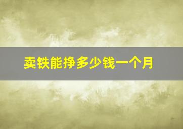 卖铁能挣多少钱一个月